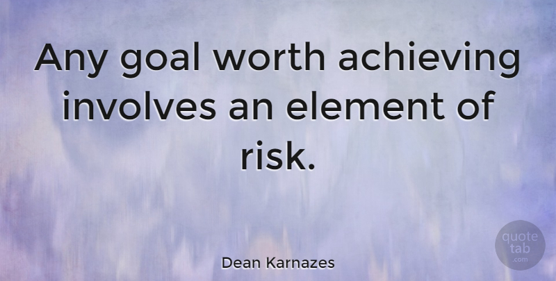 Dean Karnazes Quote About Goal, Risk, Elements: Any Goal Worth Achieving Involves...