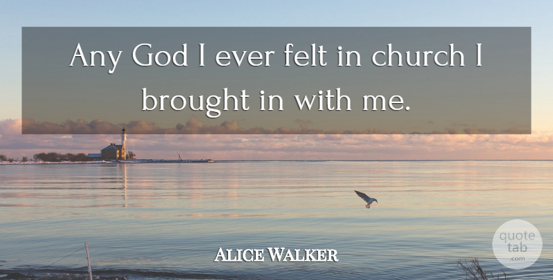 Alice Walker Quote About American Author, Felt, God: Any God I Ever Felt...