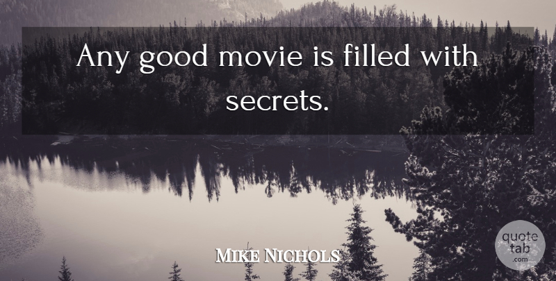 Mike Nichols Quote About Secret, Good Movie, Filled: Any Good Movie Is Filled...