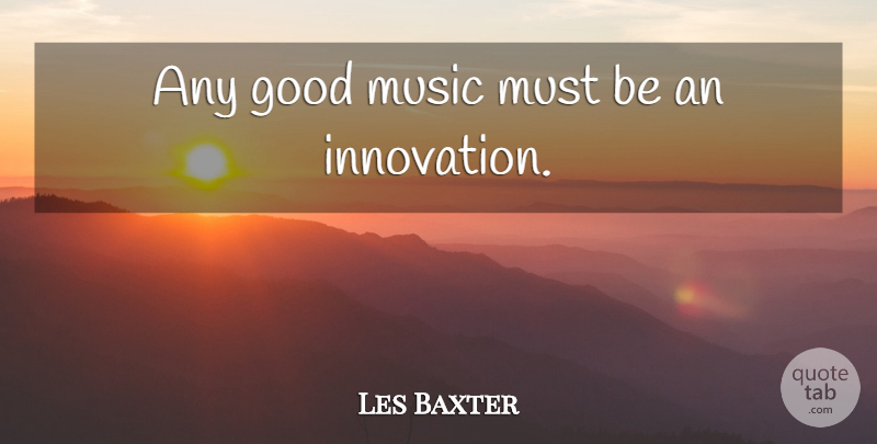 Les Baxter Quote About Music, Innovation, Musical: Any Good Music Must Be...