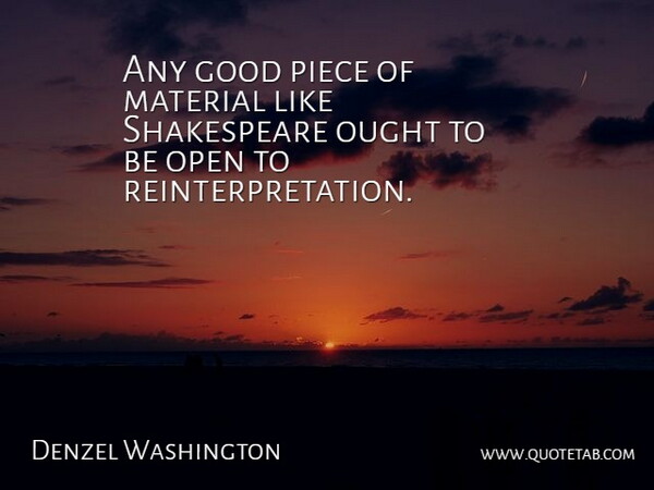 Denzel Washington Quote About Pieces, Reinterpretation, Materials: Any Good Piece Of Material...