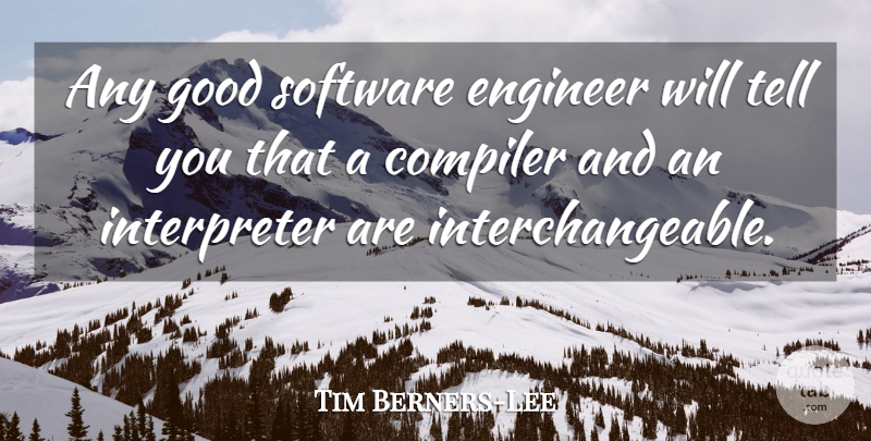 Tim Berners-Lee Quote About Software, Engineers, Interpreter: Any Good Software Engineer Will...