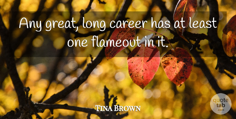 Tina Brown Quote About Great: Any Great Long Career Has...