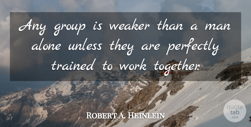 Robert A. Heinlein Quote About Men, Together, Working Together: Any Group Is Weaker Than...