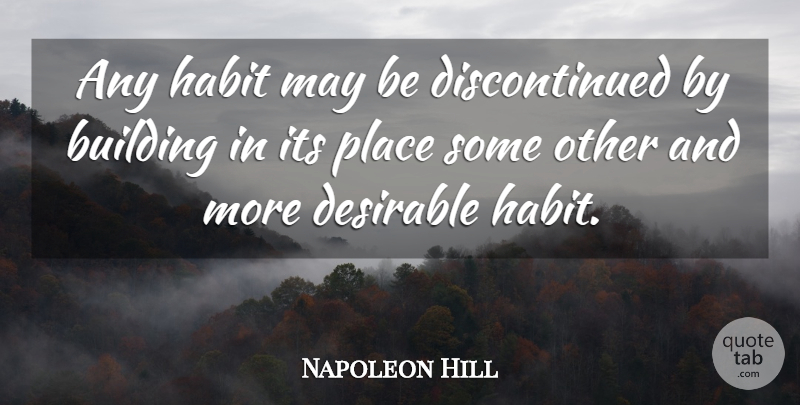 Napoleon Hill Quote About May, Building, Habit: Any Habit May Be Discontinued...