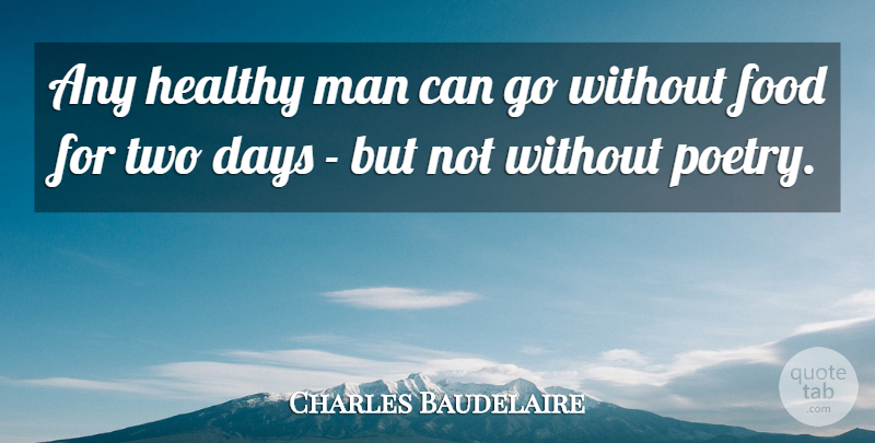 Charles Baudelaire Quote About Food, Men, Two: Any Healthy Man Can Go...