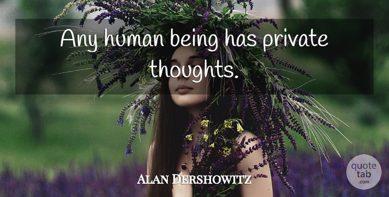 Alan Dershowitz Quote About Humans, Human Beings: Any Human Being Has Private...