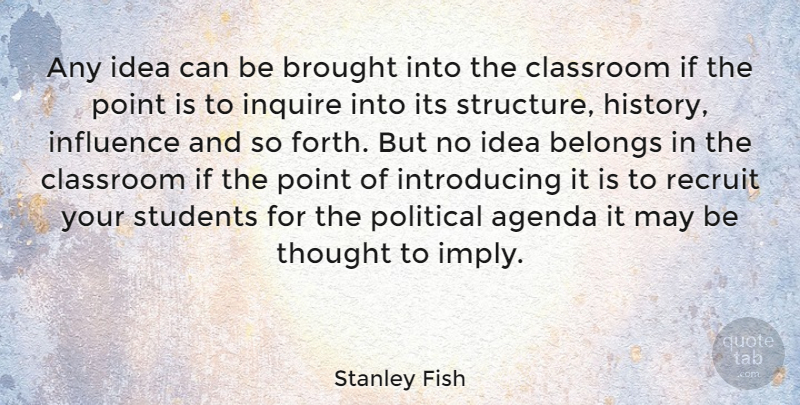 Stanley Fish Quote About Ideas, Political, Agendas: Any Idea Can Be Brought...