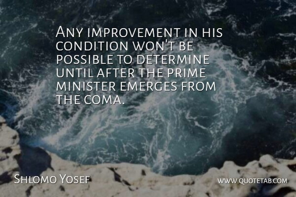 Shlomo Yosef Quote About Condition, Determine, Emerges, Improvement, Minister: Any Improvement In His Condition...