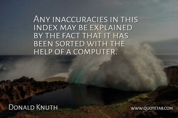 Donald Knuth Quote About Explained, Fact, Help, Sorted: Any Inaccuracies In This Index...