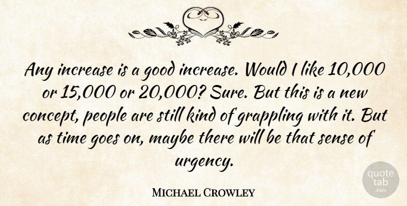 Michael Crowley Quote About Goes, Good, Increase, Maybe, People: Any Increase Is A Good...