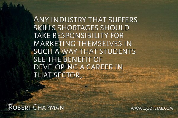 Robert Chapman Quote About Benefit, Career, Developing, Industry, Marketing: Any Industry That Suffers Skills...