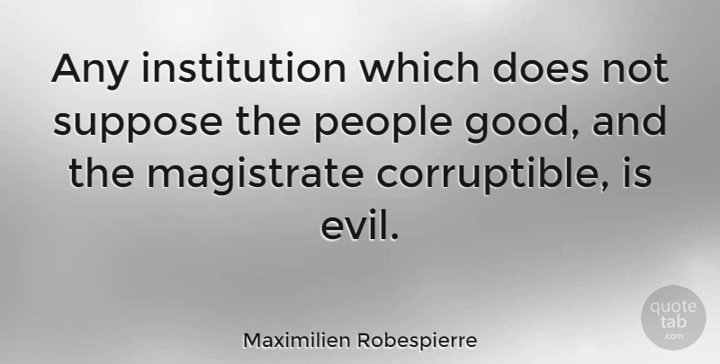 Maximilien Robespierre Quote About Evil, People, Doe: Any Institution Which Does Not...