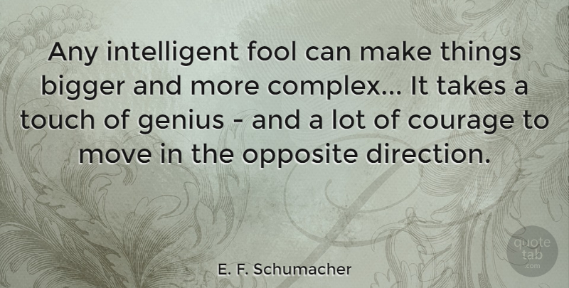 E. F. Schumacher Quote About Inspirational, Motivational, Courage: Any Intelligent Fool Can Make...