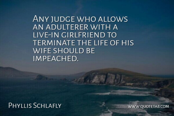 Phyllis Schlafly Quote About Girlfriend, Wife, Judging: Any Judge Who Allows An...