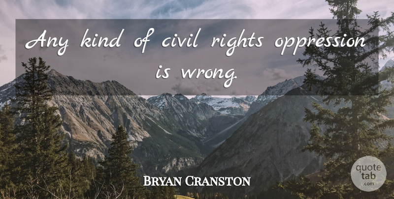 Bryan Cranston Quote About Rights, Civil Rights, Kind: Any Kind Of Civil Rights...