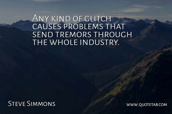 Steve Simmons Quote About Causes, Problems, Send: Any Kind Of Glitch Causes...