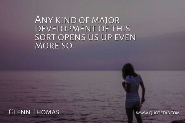 Glenn Thomas Quote About Major, Opens, Sort: Any Kind Of Major Development...