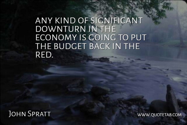 John Spratt Quote About Budget, Economy, Economy And Economics: Any Kind Of Significant Downturn...