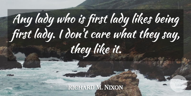 Richard M. Nixon Quote About Likes, Firsts, Care: Any Lady Who Is First...