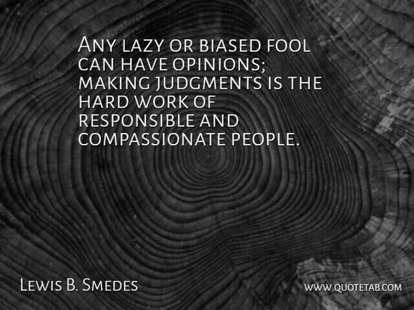 Lewis B. Smedes Quote About Biased, Hard, Judgments, Work: Any Lazy Or Biased Fool...