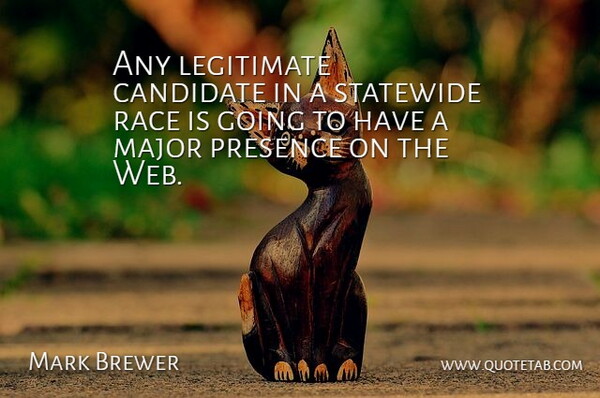 Mark Brewer Quote About Candidate, Legitimate, Major, Presence, Race: Any Legitimate Candidate In A...