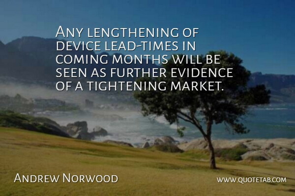 Andrew Norwood Quote About Coming, Device, Evidence, Further, Months: Any Lengthening Of Device Lead...