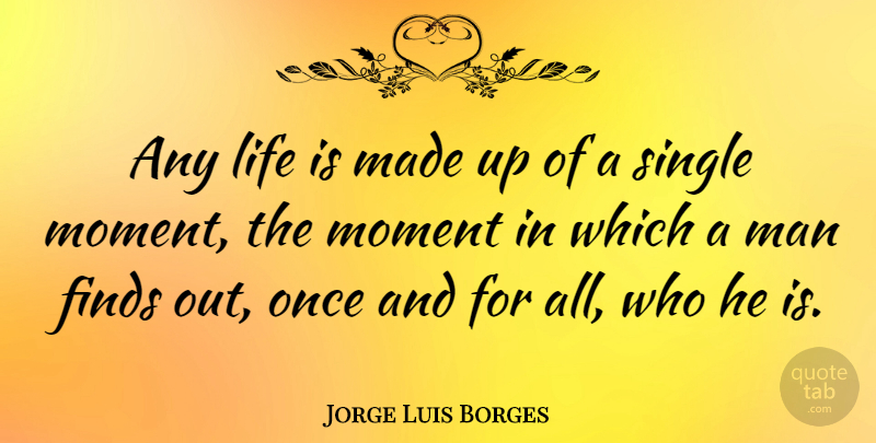 Jorge Luis Borges Quote About Single Mom, Men, Life Is: Any Life Is Made Up...