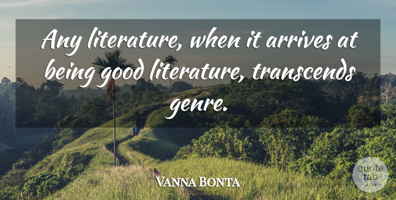 Vanna Bonta Quote About Literature, Genre, Be Good: Any Literature When It Arrives...
