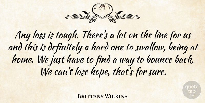 Brittany Wilkins Quote About Bounce, Definitely, Hard, Line, Lose: Any Loss Is Tough Theres...