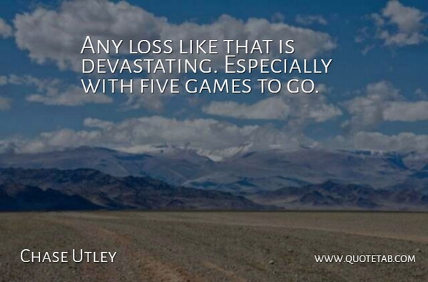 Chase Utley Quote About Five, Games, Loss: Any Loss Like That Is...
