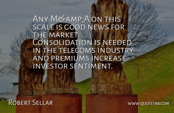 Robert Sellar Quote About Good, Increase, Industry, Investor, Needed: Any Mampa On This Scale...