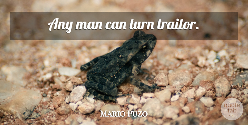 Mario Puzo Quote About Men, Traitor, Turns: Any Man Can Turn Traitor...