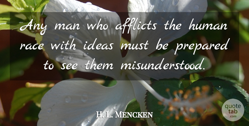 H. L. Mencken Quote About Men, Race, Ideas: Any Man Who Afflicts The...