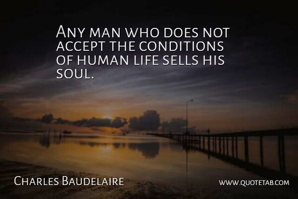 Charles Baudelaire Quote About Accept, Conditions, Human, Life, Man: Any Man Who Does Not...