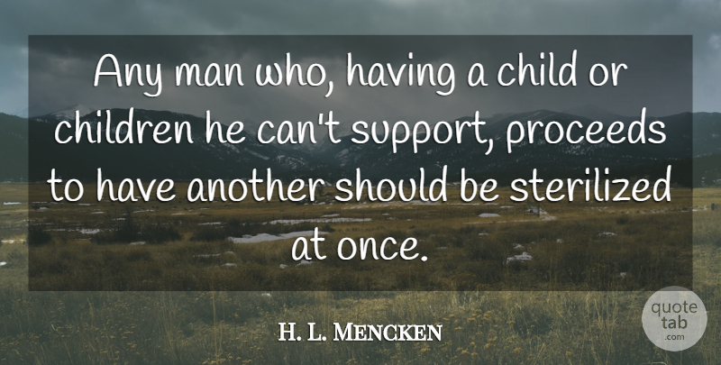 H. L. Mencken Quote About Children, Men, Support: Any Man Who Having A...