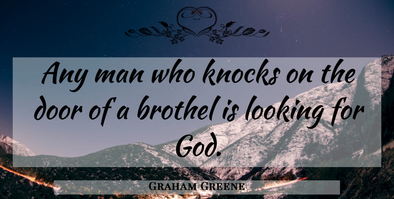 Graham Greene Quote About Men, Doors, Brothels: Any Man Who Knocks On...