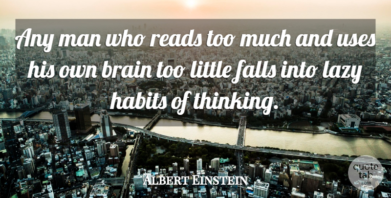 Albert Einstein Quote About Falls, German Physicist, Habits, Lazy, Man: Any Man Who Reads Too...