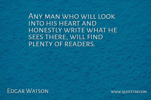 Edgar Watson Quote About Heart, Honestly, Man, Plenty, Sees: Any Man Who Will Look...