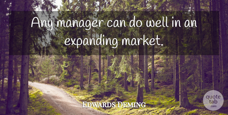 Edwards Deming Quote About American Scientist, Expanding, Manager: Any Manager Can Do Well...