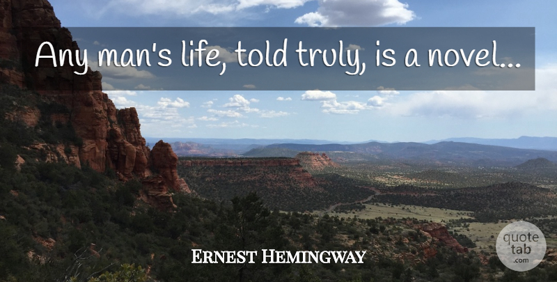 Ernest Hemingway Quote About Men, Novel: Any Mans Life Told Truly...