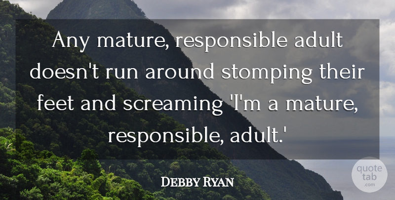 Debby Ryan Quote About Running, Feet, Adults: Any Mature Responsible Adult Doesnt...