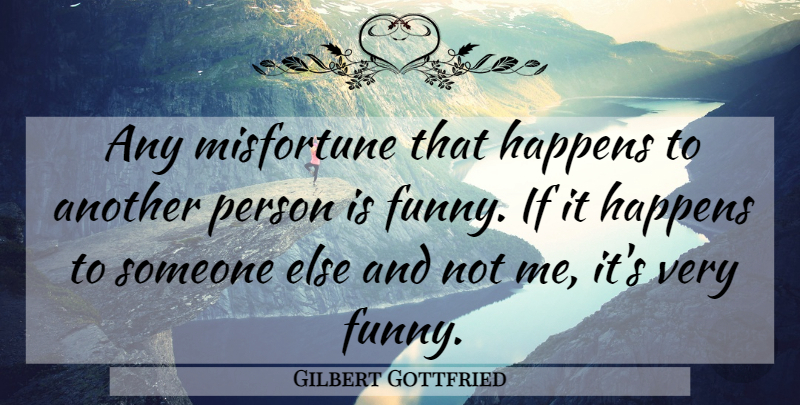 Gilbert Gottfried Quote About Persons, Ifs, Happens: Any Misfortune That Happens To...