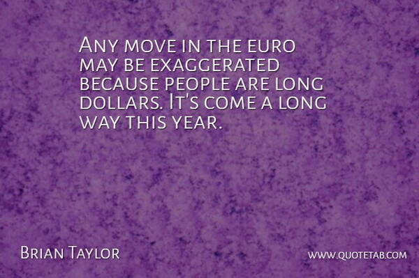 Brian Taylor Quote About Euro, Move, People: Any Move In The Euro...