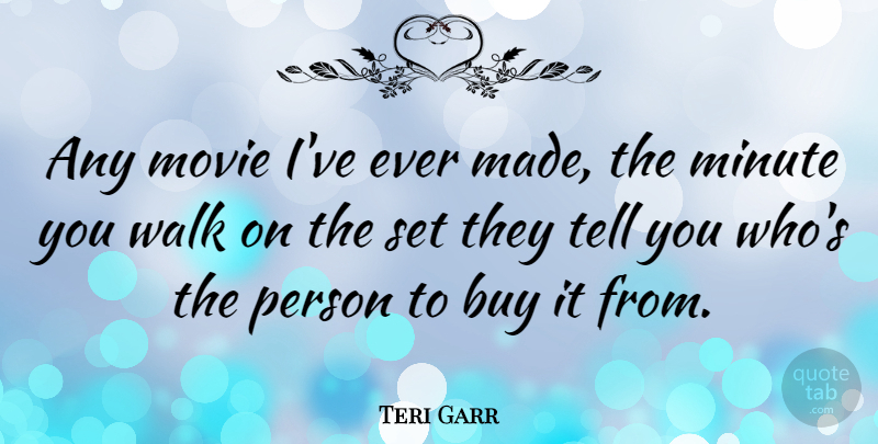 Teri Garr Quote About Minutes, Made, Walks: Any Movie Ive Ever Made...