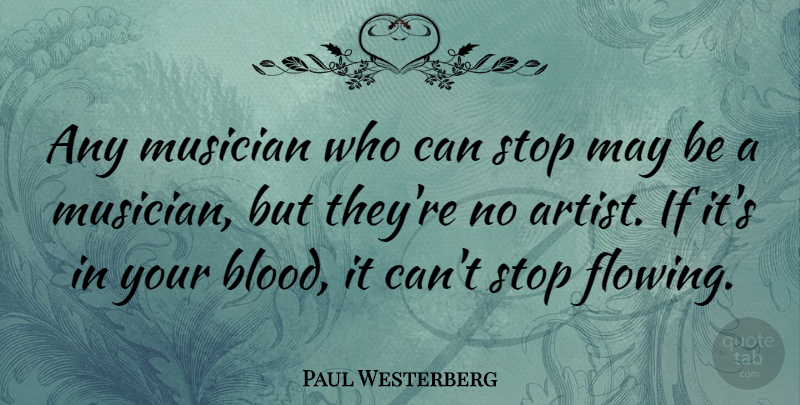 Paul Westerberg Quote About Artist, Blood, May: Any Musician Who Can Stop...