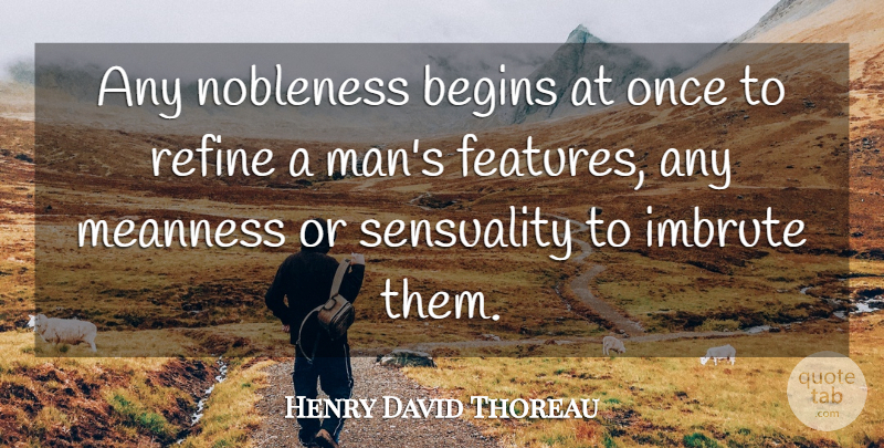 Henry David Thoreau Quote About Character, Men, Flesh And Blood: Any Nobleness Begins At Once...