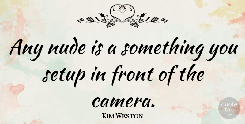 Kim Weston Quote About Front, Setup: Any Nude Is A Something...
