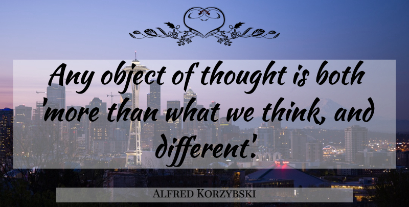 Alfred Korzybski Quote About Thinking, Mind, Different: Any Object Of Thought Is...