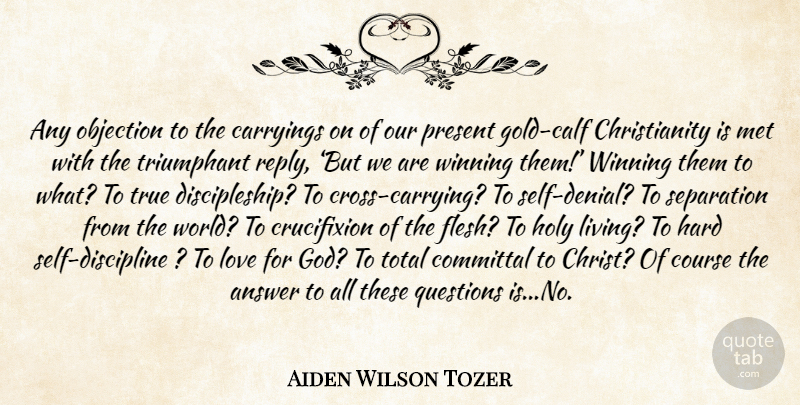 Aiden Wilson Tozer Quote About Winning, Self, Discipline: Any Objection To The Carryings...
